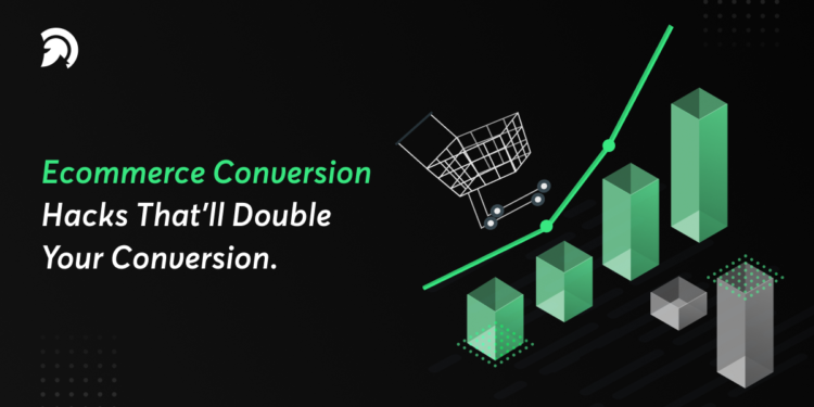 Ecommerce Conversion Hacks That’ll Double Your Conversion