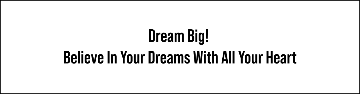 Dream Big Believe in your dreams with all your heart