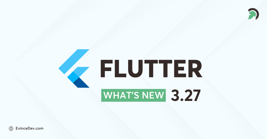 Key updates and features in Flutter 3.27.0 shared by Evince Development