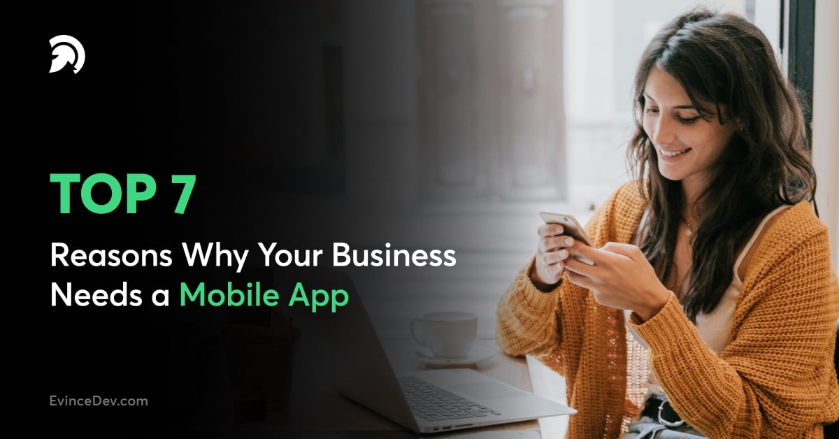 Top 7 Reasons Why Your Business Needs a Mobile App